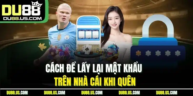 Cách để lấy lại mật khẩu trên nhà cái khi quên