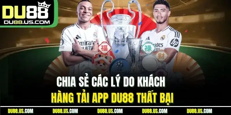 Chia Sẻ Các Lý Do Khách Hàng Tải App Du88 Thất Bại