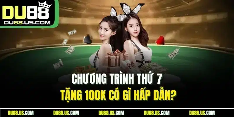 Chương trình thứ 7 tặng 100K có gì hấp dẫn?