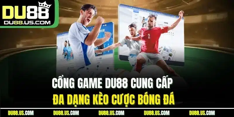 Cổng game Du88 cung cấp đa dạng kèo cược bóng đá