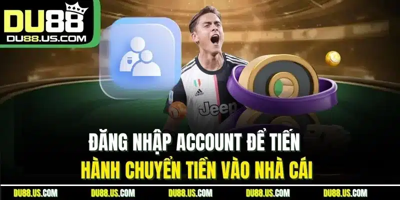 Đăng Nhập Account Để Tiến Hành Chuyển Tiền Vào Nhà Cái