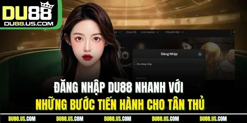 Đăng nhập DU88 nhanh với những bước tiến hành cho tân thủ