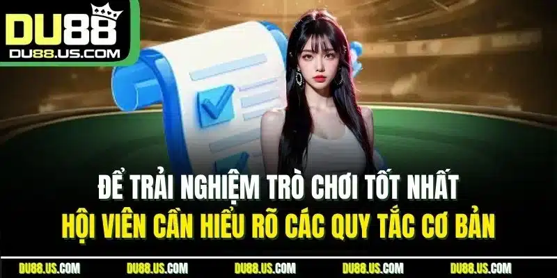 Để trải nghiệm trò chơi tốt nhất, hội viên cần hiểu rõ các quy tắc cơ bản