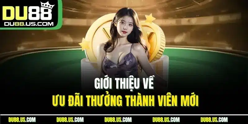 Giới thiệu về ưu đãi thưởng thành viên mới