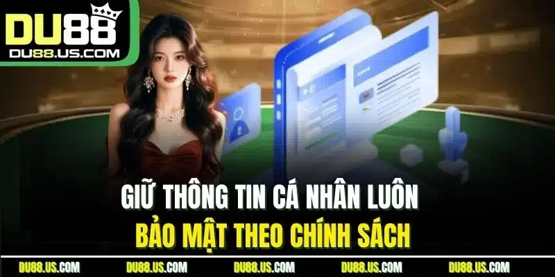 Giữ Thông Tin Cá Nhân Luôn Bảo Mật Theo Chính Sách