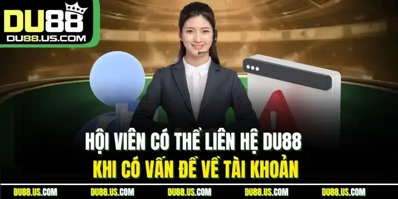 Hội viên có thể liên hệ DU88 khi có vấn đề về tài khoản