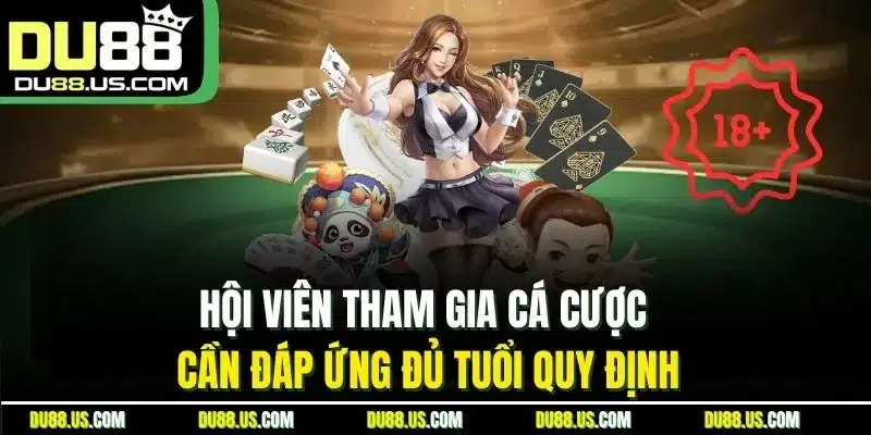 Hội Viên Tham Gia Cá Cược Cần Đáp Ứng Đủ Tuổi Quy Định
