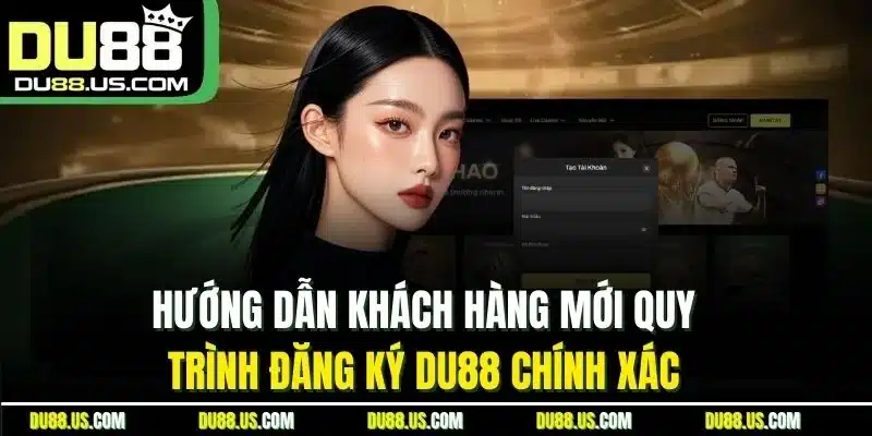 Hướng Dẫn Khách Hàng Mới Quy Trình Đăng Ký Du88 Chính Xác