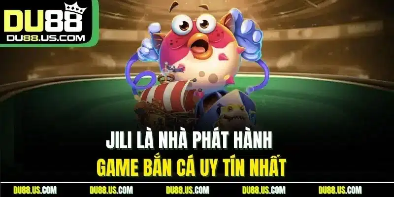 Jili là nhà phát hành game bắn cá uy tín nhất