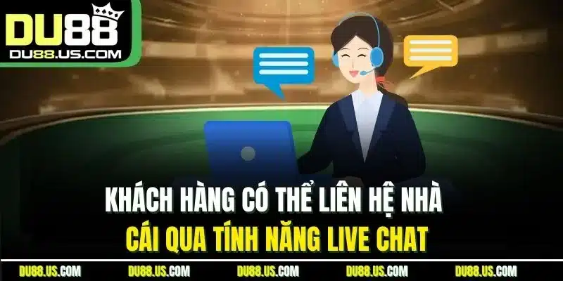 Khách hàng có thể liên hệ nhà cái qua tính năng live chat