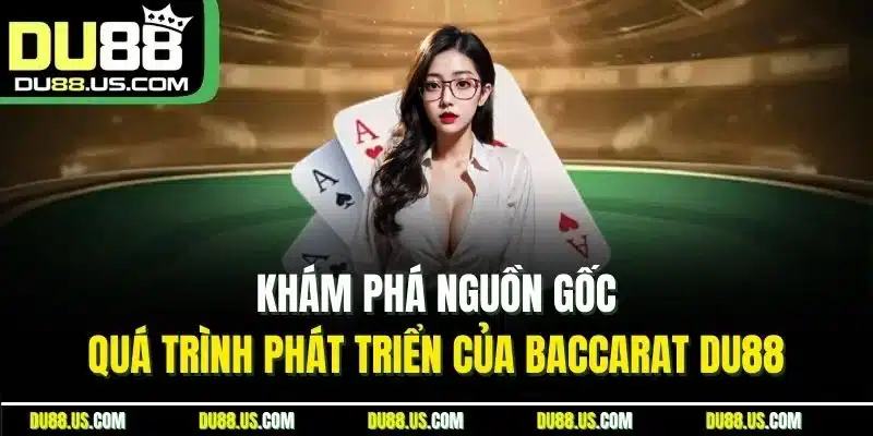 Khám phá nguồn gốc, quá trình phát triển của baccarat DU88