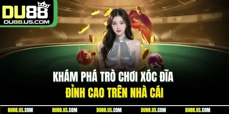 Khám phá trò chơi Xóc Đĩa đỉnh cao trên nhà cái