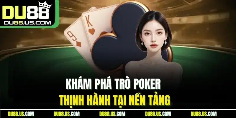 Khám phá trò Poker thịnh hành tại nền tảng