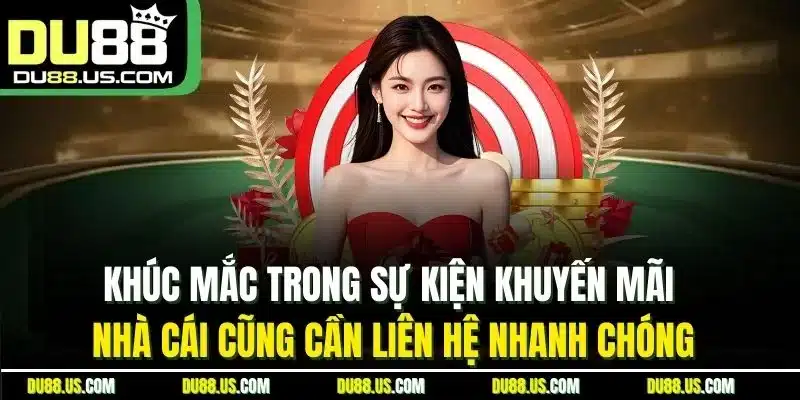Khúc mắc trong sự kiện khuyến mãi nhà cái cũng cần liên hệ nhanh chóng