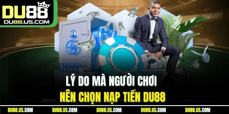 Lý Do Mà Người Chơi Nên Chọn Nạp Tiền Du88