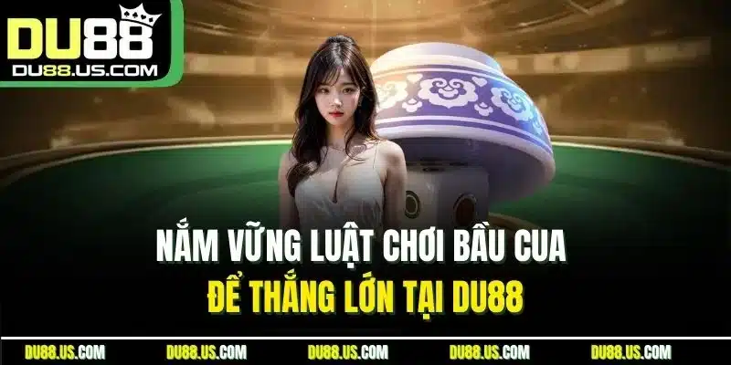 Nắm vững luật chơi bầu cua để thắng lớn tại DU88