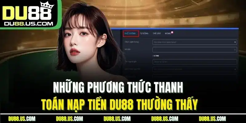 Những Phương Thức Thanh Toán Nạp Tiền Du88 Thường Thấy