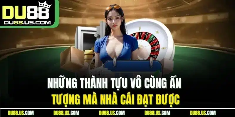 Những thành tựu vô cùng ấn tượng mà nhà cái đạt được
