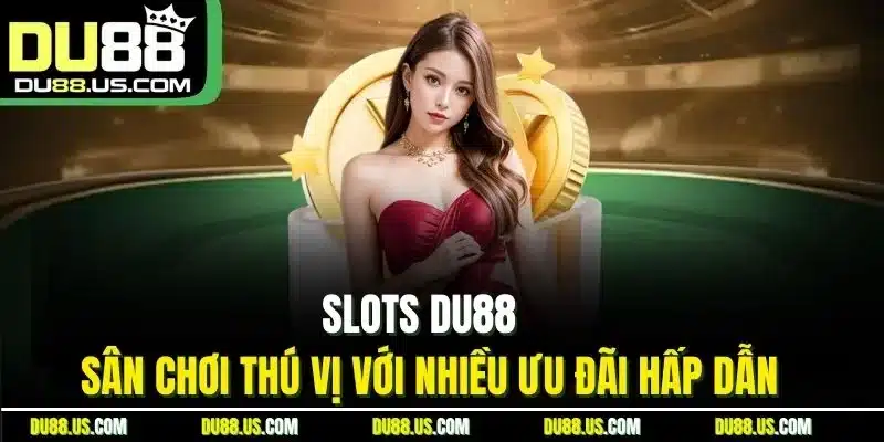 Slots DU88 - Sân chơi thú vị với nhiều ưu đãi hấp dẫn
