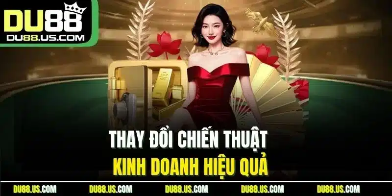 Thay đổi chiến thuật kinh doanh hiệu quả