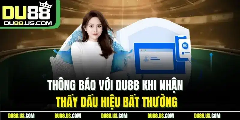 Thông Báo Với Du88 Khi Nhận Thấy Dấu Hiệu Bất Thường