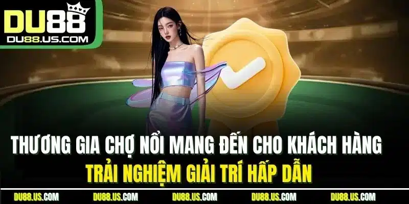 Thương gia chợ nổi mang đến cho khách hàng trải nghiệm giải trí hấp dẫn
