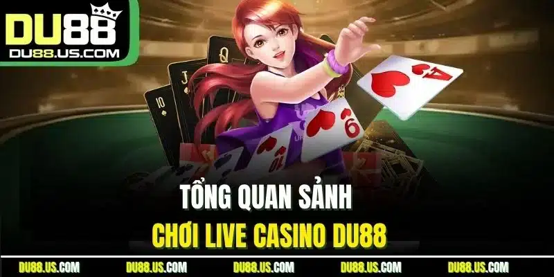 Tổng quan sảnh chơi live casino DU88