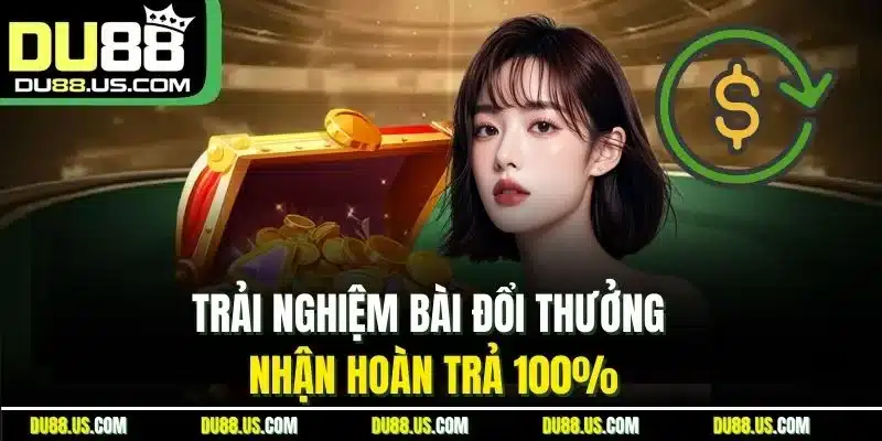 Trải nghiệm bài đổi thưởng nhận hoàn trả 100%