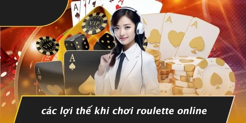 Các Lợi Thế Khi Chơi Roulette Online