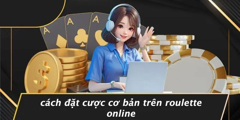 Cách Đặt Cược Cơ Bản Trên Roulette Online